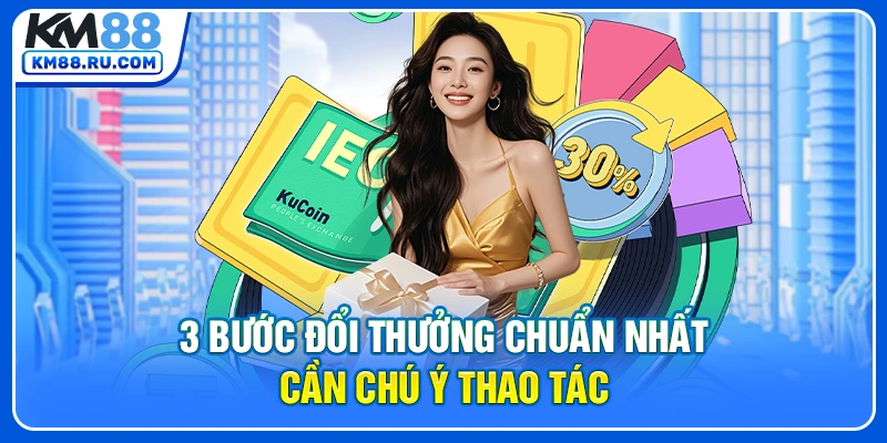 3 bước đổi thưởng chuẩn nhất cần chú ý thao tác 3 bước đổi thưởng chuẩn nhất cần chú ý thao tác