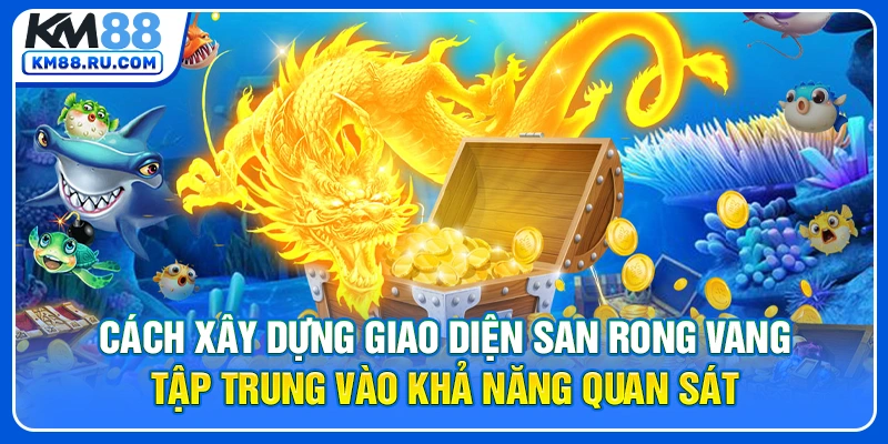 Cách xây dựng giao diện San Rong Vang tập trung vào khả năng quan sát