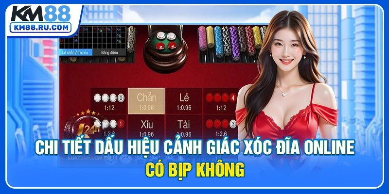 Chi tiết dấu hiệu cảnh giác xóc đĩa online có bịp không
