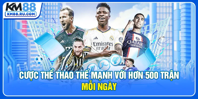 Cược thể thao thế mạnh với hơn 500 trận mỗi ngày