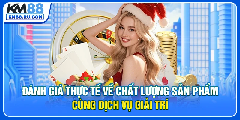 Đánh giá thực tế về chất lượng sản phẩm cùng dịch vụ giải trí