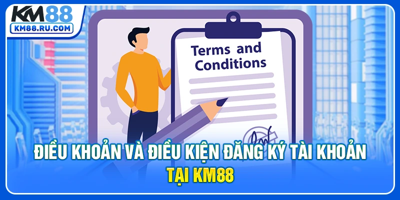 Điều khoản và điều kiện đăng ký tài khoản tại KM88
