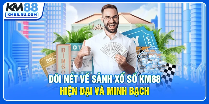 Đôi nét về sảnh xổ số KM88 hiện đại và minh bạch