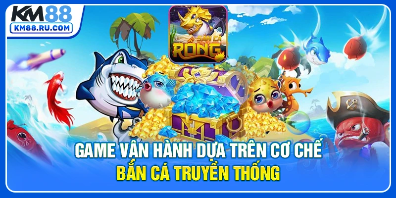 Game vận hành dựa trên cơ chế bắn cá truyền thống