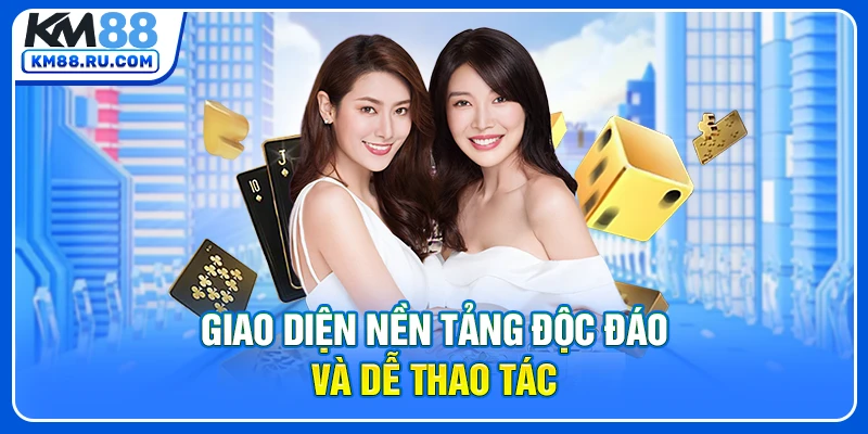 Giao diện nền tảng độc đáo và dễ thao tác