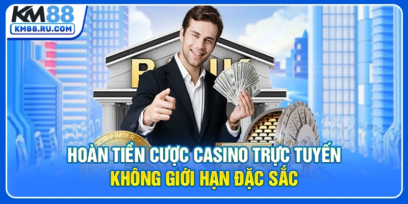 Hoàn tiền cược casino trực tuyến không giới hạn