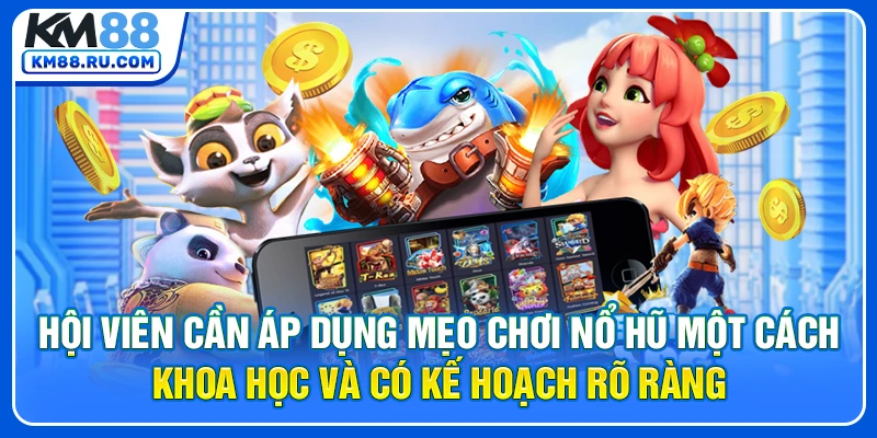 Hội viên cần áp dụng mẹo chơi nổ hũ một cách khoa học và có kế hoạch rõ ràng Hội viên cần áp dụng mẹo chơi nổ hũ một cách khoa học và có kế hoạch rõ ràng