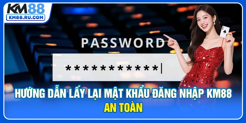 Hướng dẫn lấy lại mật khẩu đăng nhập KM88 an toàn