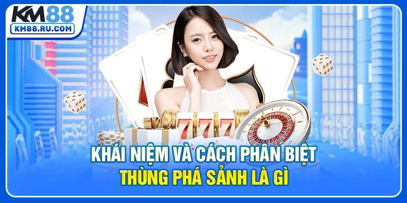 Khái niệm và cách phân biệt thùng phá sảnh là gì
