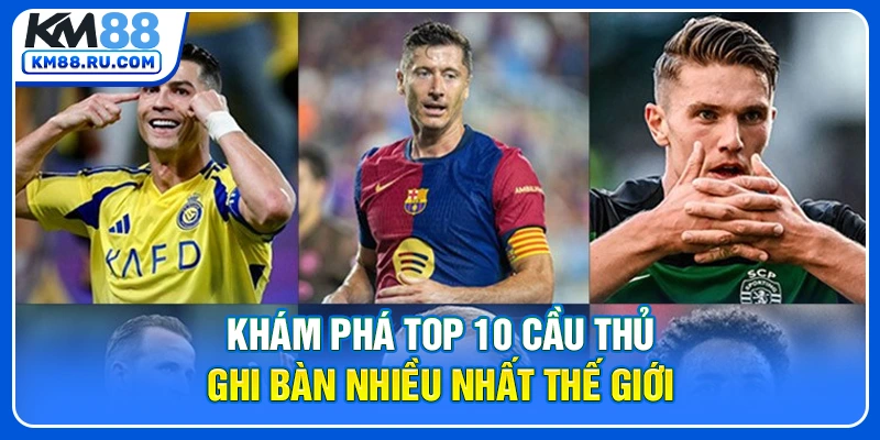 Khám phá top 10 cầu thủ ghi bàn nhiều nhất thế giới