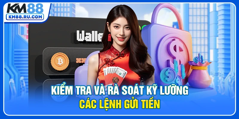 Kiểm tra và rà soát kỹ lưỡng các lệnh gửi tiền