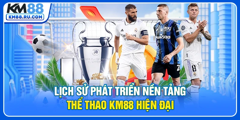 Lịch sử phát triển nền tảng thể thao KM88 hiện đại
