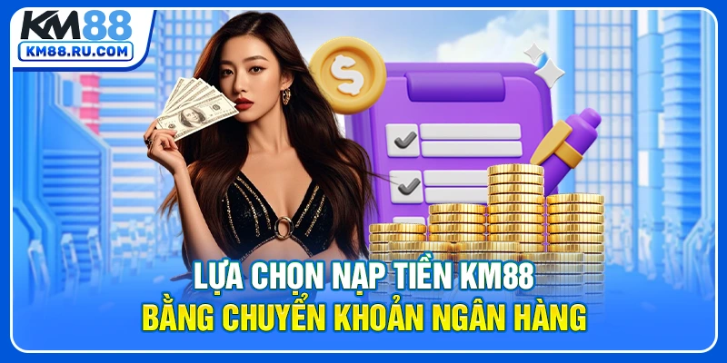 Lựa chọn nạp tiền KM88 bằng chuyển khoản ngân hàng