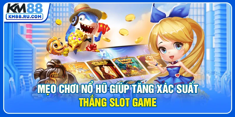 Mẹo chơi nổ hũ giúp tăng xác suất thắng slot game Mẹo chơi nổ hũ giúp tăng xác suất thắng slot game