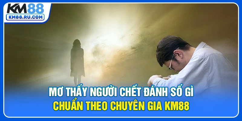 Mơ Thấy Người Chết Đánh Số Gì