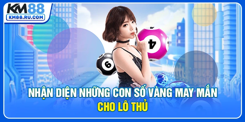 Nhận diện những con số vàng may mắn cho lô thủ