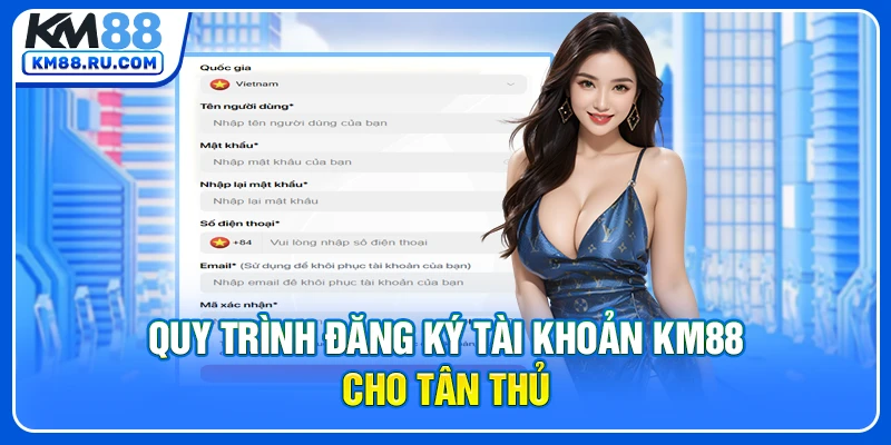 Quy trình đăng ký tài khoản KM88 cho tân thủ