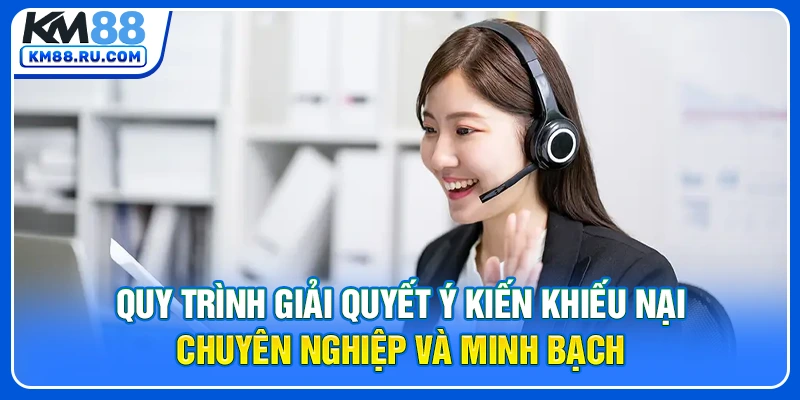 Quy trình giải quyết ý kiến khiếu nại chuyên nghiệp và minh bạch Quy trình giải quyết ý kiến khiếu nại chuyên nghiệp và minh bạch