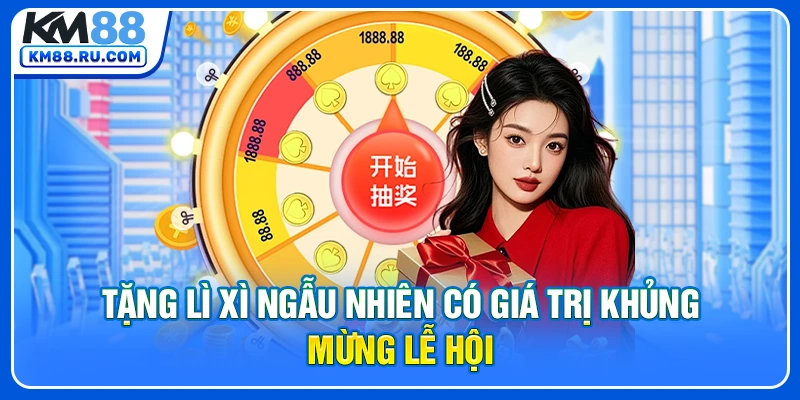 Tặng lì xì ngẫu nhiên có giá trị khủng mừng lễ hội