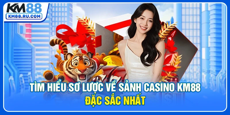 Tìm hiểu sơ lược về sảnh casino KM88 đặc sắc nhất