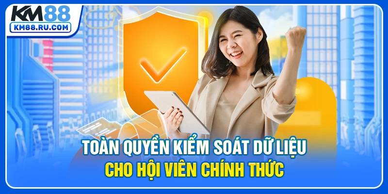 Toàn quyền kiểm soát dữ liệu cho hội viên chính thức