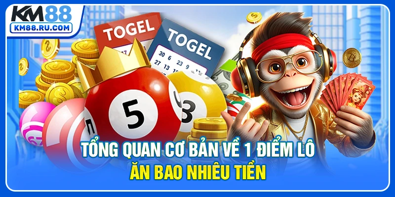 Tổng quan cơ bản về 1 điểm lô ăn bao nhiêu tiền Tổng quan cơ bản về 1 điểm lô ăn bao nhiêu tiền