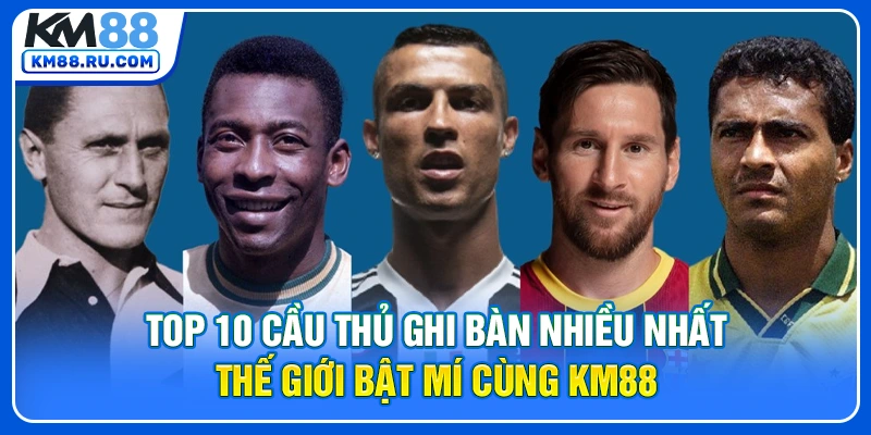 Top 10 Cầu Thủ Ghi Bàn Nhiều Nhất Thế Giới