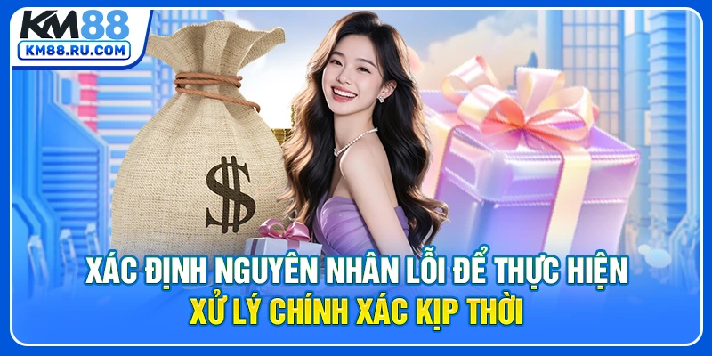 Xác định nguyên nhân lỗi để thực hiện xử lý chính xác kịp thời Xác định nguyên nhân lỗi để thực hiện xử lý chính xác kịp thời
