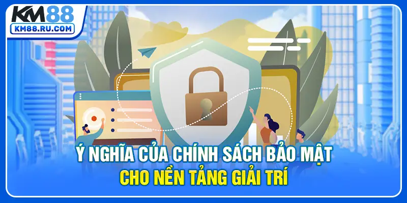Ý nghĩa của chính sách bảo mật cho nền tảng giải trí