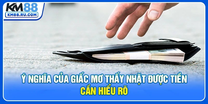 Ý nghĩa của giấc mơ thấy nhặt được tiền cần hiểu rõ
