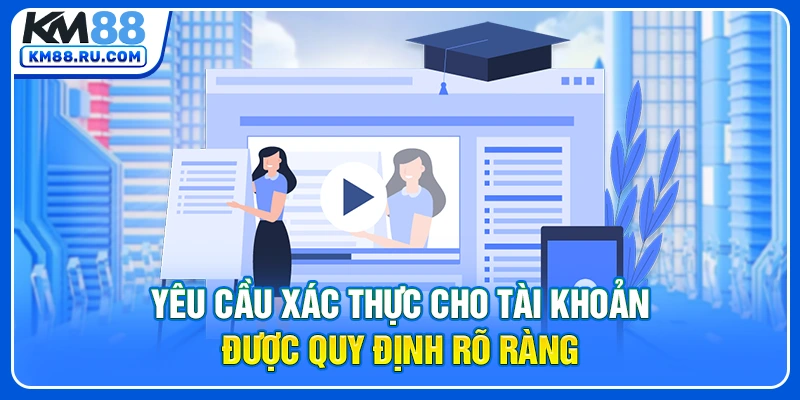 Yêu cầu xác thực cho tài khoản được quy định rõ ràng
